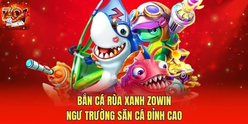 Bắn Cá Rùa Xanh Zowin - Ngư Trường Săn Cá Đỉnh Cao